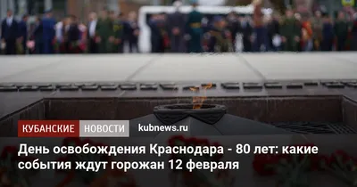Программа мероприятий на День освобождения Краснодара 12 февраля 2023 года:  реконструкция исторической битвы, песни из ретроавтомобиля и свечи на окнах  - KP.RU