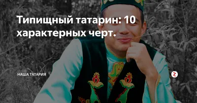 Типищный татарин: 10 характерных черт. | Наш Татарстан | Дзен