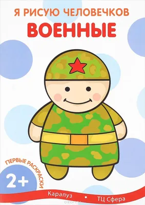 Купить Я рисую человечков Первые раскраски Военные для детей от 2 лет  недорого в магазине игрушек \"Маленькая умница\"